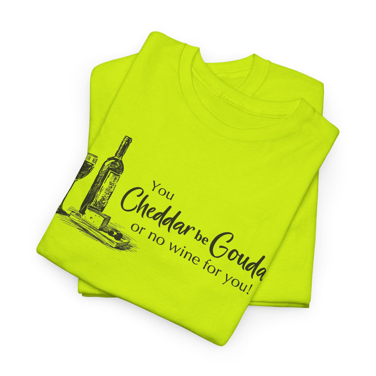 You Cheddar Be Gouda - Wine and Cheese T-Shirt | Unisex Graphic Tee