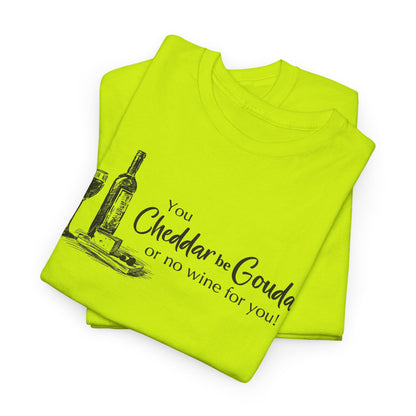 You Cheddar Be Gouda - Wine and Cheese T-Shirt | Unisex Graphic Tee