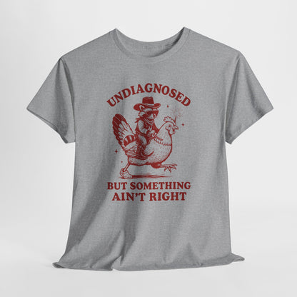 Undiagnosed but Something Ain’t Right T-Shirt | Funny Graphic Tee