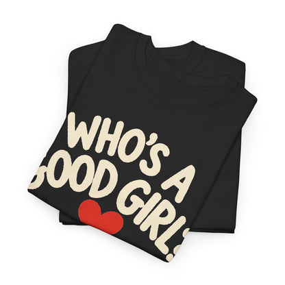 189-R1 Who’s a Good Girl? — Gildan 5000 T-Shirt