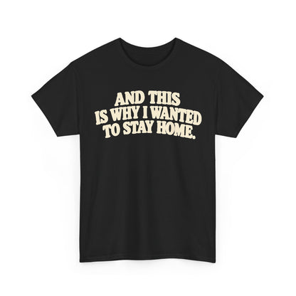 And This Is Why I Wanted to Stay Home – Black Gildan 5000 T-Shirt | 092-R1