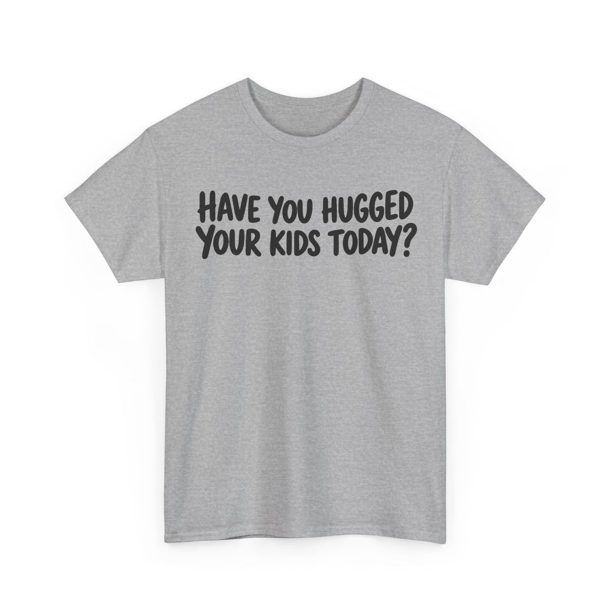 Have You Hugged Your Kids Today? – Gildan 5000 T-Shirt | 219a